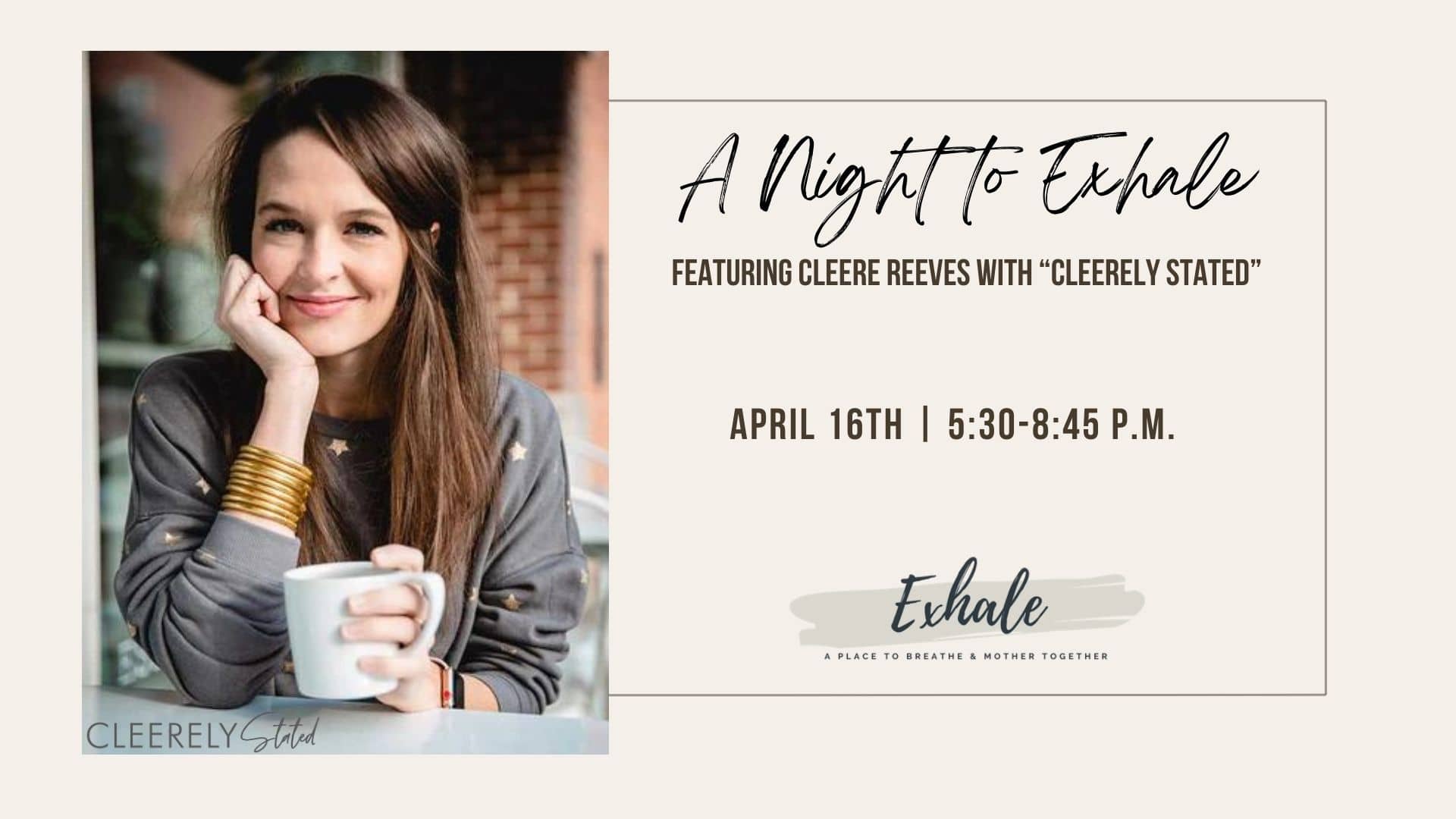 a picture of a women looking at the camera holding a coffee mug with the text "A Night to Exhale featuring Cleere Reeves of Cleerely Stated on April 16 from 5:30 to 8:45 p.m.